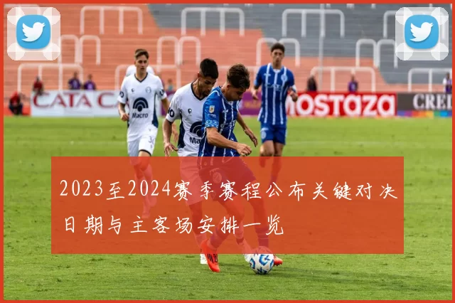 2023至2024赛季赛程公布关键对决日期与主客场安排一览