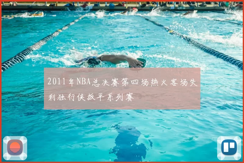 2011年NBA总决赛第四场热火客场失利独行侠扳平系列赛