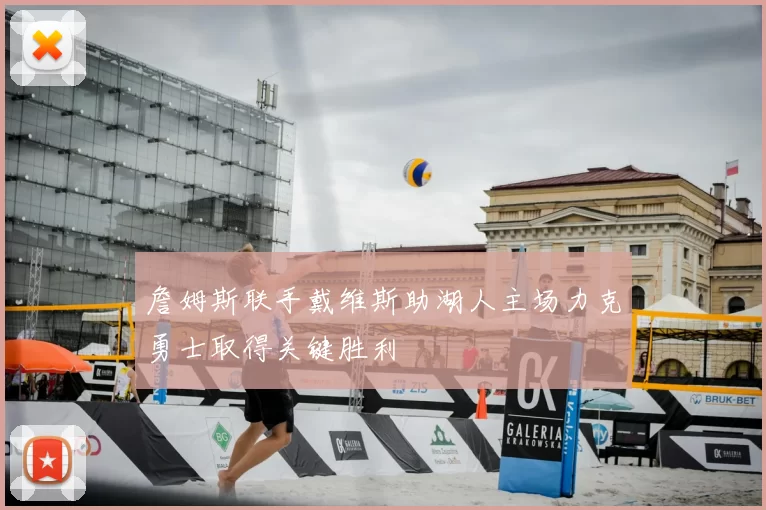 詹姆斯联手戴维斯助湖人主场力克勇士取得关键胜利